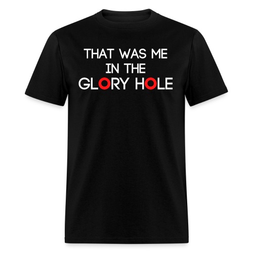 That Was Me In The GLORY HOLE - Men's T-Shirt