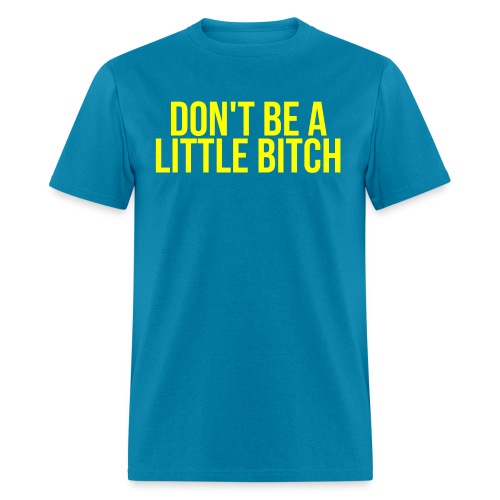 DON'T BE A LITTLE BITCH (in yellow letters) - Men's T-Shirt