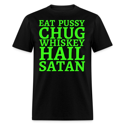 Eat Pussy Chug Whiskey Hail Satan, neon green font - Men's T-Shirt
