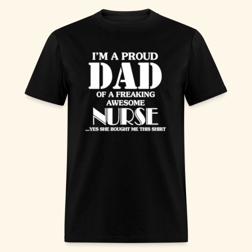 I'M A PROUD DAD OF A FREAKING AWESOME NURSE - Men's T-Shirt