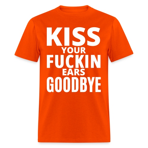 KISS YOUR FUCKIN EARS GOODBYE (white letters) - Men's T-Shirt