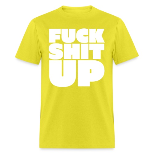 FUCK SHIT UP - Men's T-Shirt