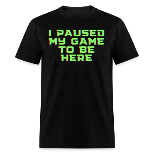 I Paused My Game To Be Here - Funny Gamer Gift - Men's T-Shirt