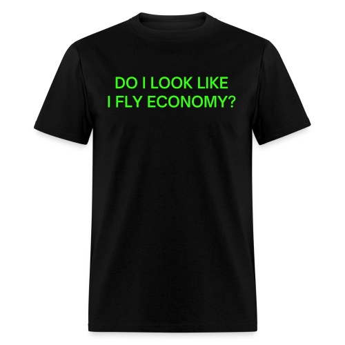 Do I Look Like I Fly Economy? (in neon green font) - Men's T-Shirt