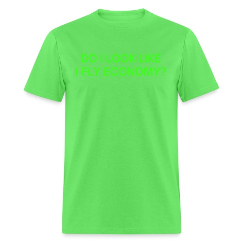 Do I Look Like I Fly Economy? (in neon green font) - Men's T-Shirt