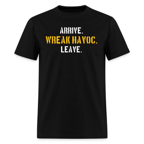 Arrive. Wreak Havoc. Leave - Men's T-Shirt