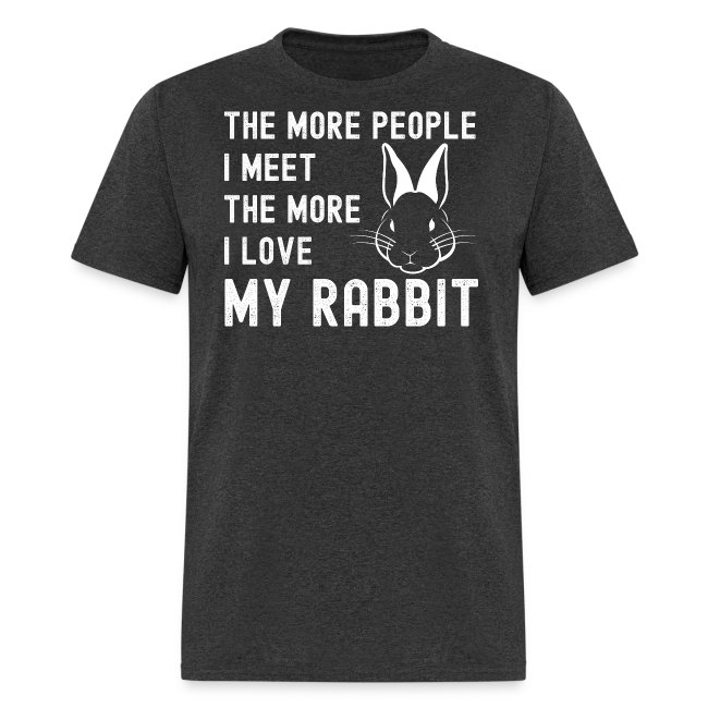 The More People I Meet The More I Love My Rabbit