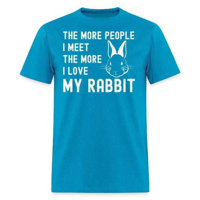 The More People I Meet The More I Love My Rabbit
