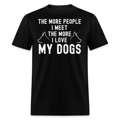 The More People I Meet The More I Love My Dogs - Men's T-Shirt