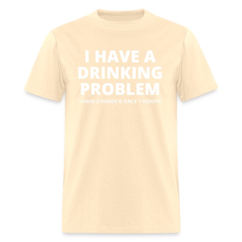 I HAVE A DRINKING PROBLEM - Men's T-Shirt