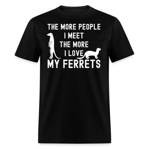 The More People I Meet The More I Love My Ferrets - Men's T-Shirt