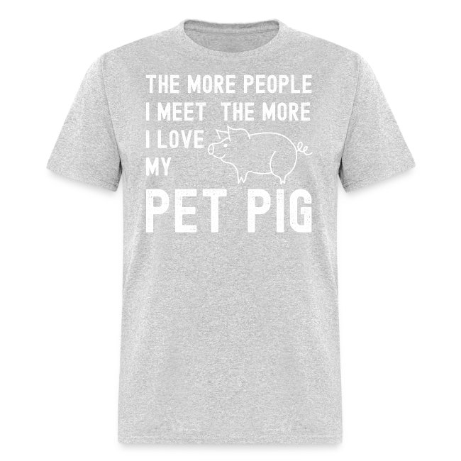 The More People I Meet The More I Love My Pet Pig