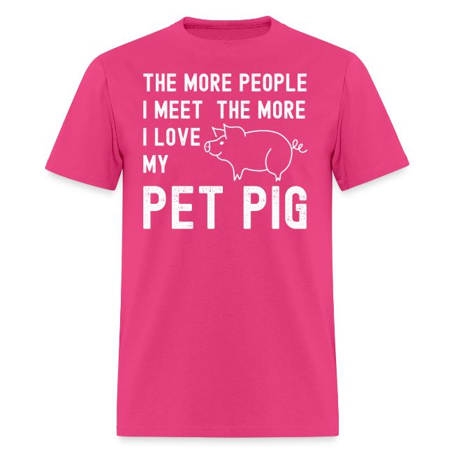 The More People I Meet The More I Love My Pet Pig