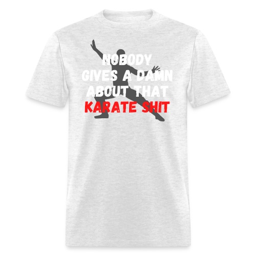Nobody Gives A Damn About That Karate Shit - Men's T-Shirt