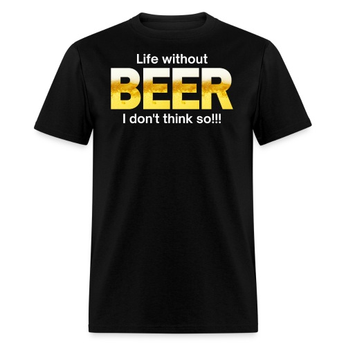 Life without BEER I Don't Think So - Men's T-Shirt