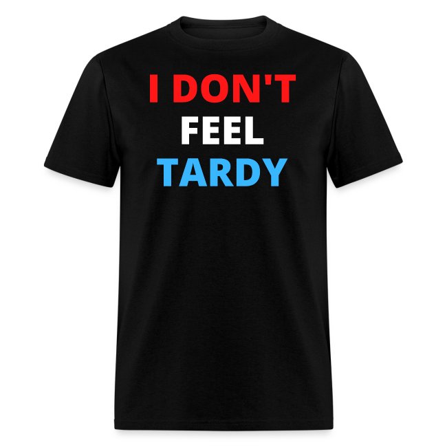 I DON'T FEEL TARDY (in Red, White & Blue letters)