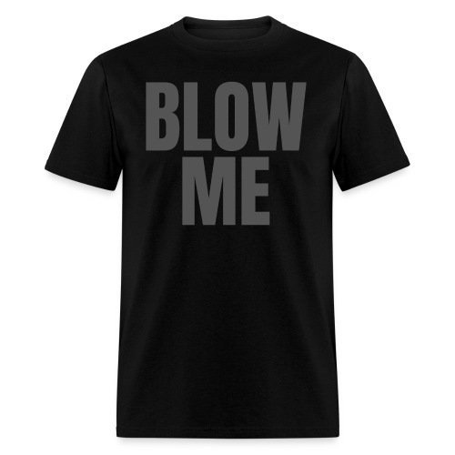 BLOW ME (in dark gray letters) - Men's T-Shirt