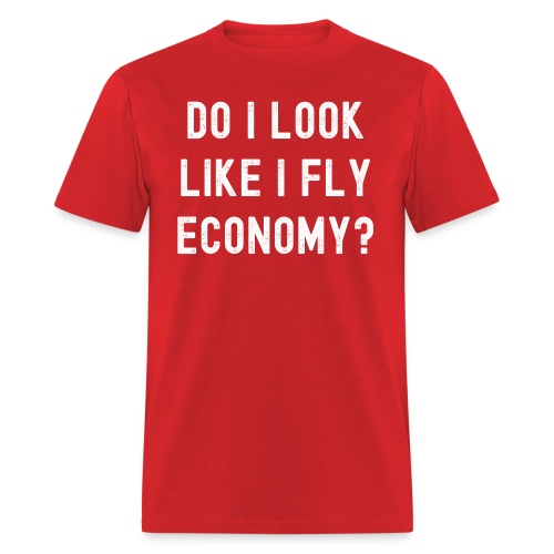 DO I LOOK LIKE I FLY ECONOMY? (Distressed Font) - Men's T-Shirt