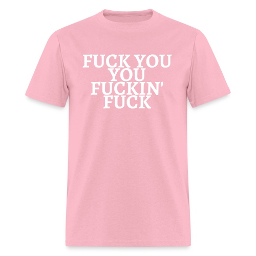 FUCK YOU YOU FUCKIN FUCK - Men's T-Shirt