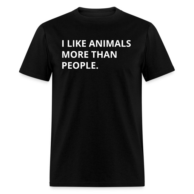I LIKE ANIMALS MORE THAN PEOPLE