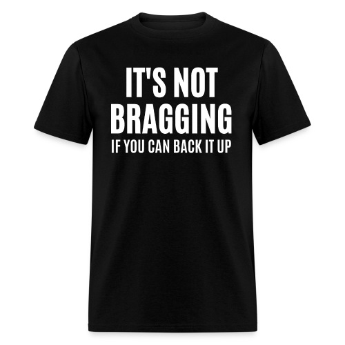 IT'S NOT BRAGGING If You Can Back It Up - Men's T-Shirt