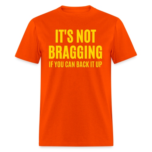 IT'S NOT BRAGGING If You Can Back It Up (in gold) - Men's T-Shirt