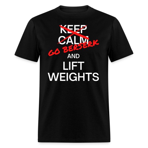 Keep Calm (Go Berserk) And Lift Weights - Men's T-Shirt