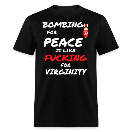 Bombing For Peace Is Like Fucking For Virginity - Men's T-Shirt
