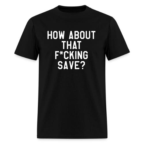 How About That F–ing Save (Simple) - Men's T-Shirt