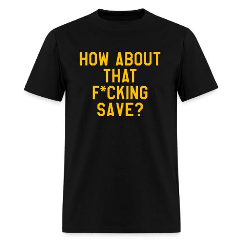 How About That F–ing Save (Simple/Gold Print) - Men's T-Shirt