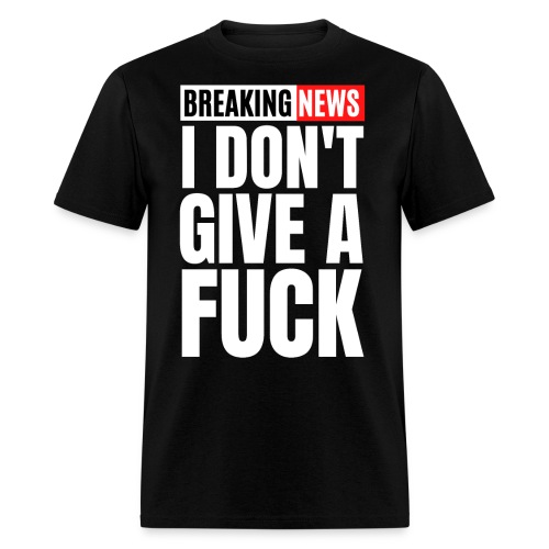 Breaking News I Don't Give a Fuck - Men's T-Shirt