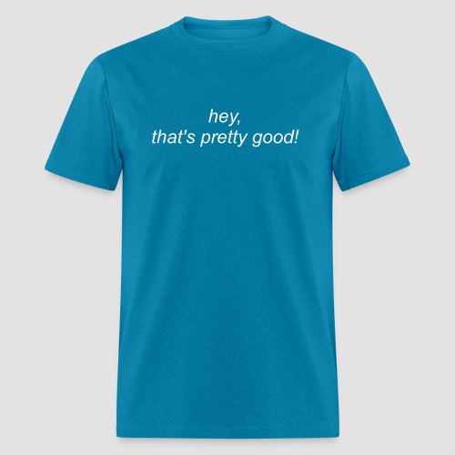Hey_Thats_pretty_good - Men's T-Shirt