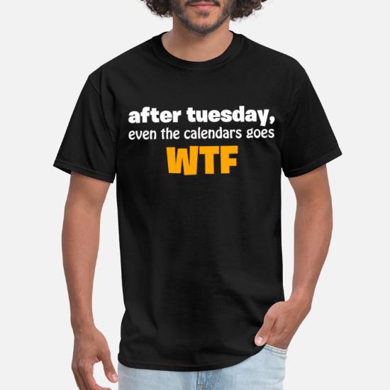 Tuesday weekday calendar WTF funny sayings Day fun' Men's T-Shirt |  Spreadshirt