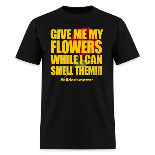 Give Me My Flowers While I Can Smell Them T-Shirt - Men's T-Shirt