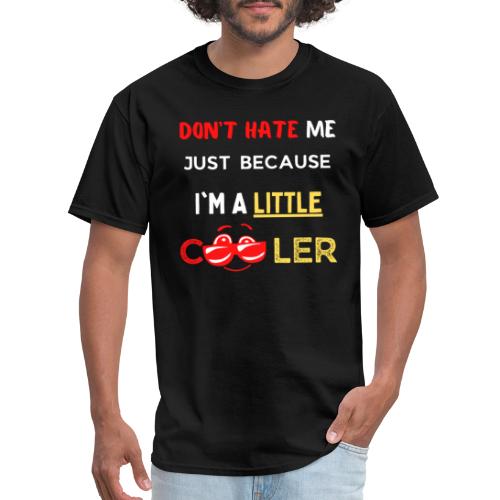 Don't Hate Just Because I'm A Little Cooler, Funny - Men's T-Shirt