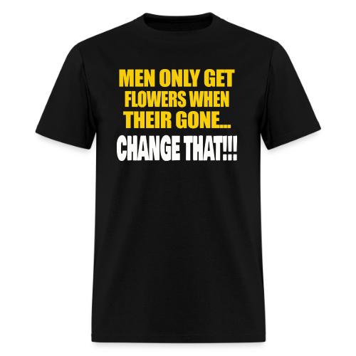 MEN ONLY GET FLOWERS WHEN THEIR GONE - Men's T-Shirt