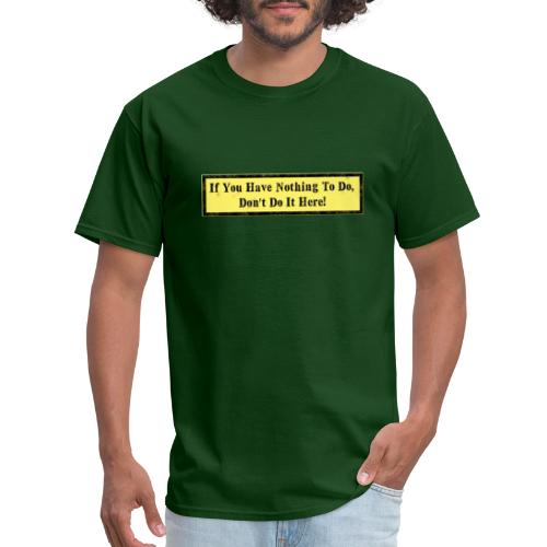 If you have nothing to do, don't do it here! - Men's T-Shirt