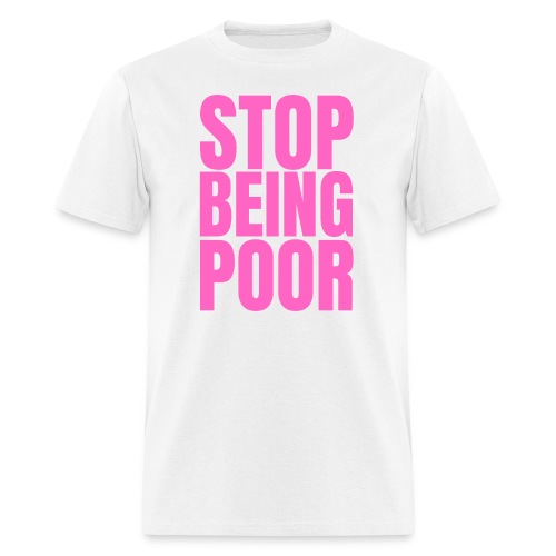 STOP BEING POOR (pink letters version) - Men's T-Shirt