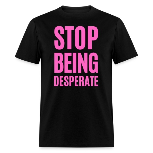 STOP BEING Desperate (pink letters version) - Men's T-Shirt