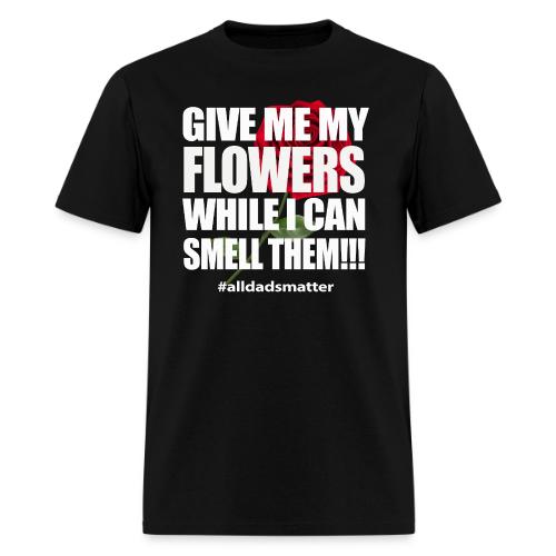 Give Me My Flowers While I Can Smell Them T-Shirt - Men's T-Shirt