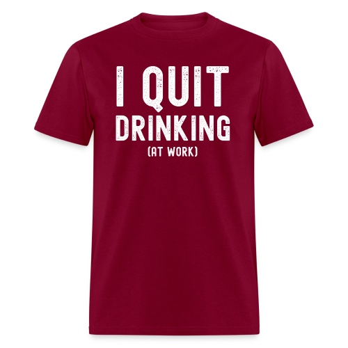 I Quit Drinking At Work - NSFW Funny Workplace - Men's T-Shirt