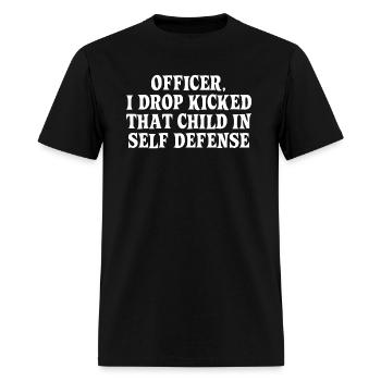 OFFICER I DROP KICKED THAT CHILD IN SELF DEFENSE - Men's T-Shirt - black - Front - Jose (178cm)