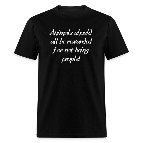 Animals should all be rewarded for not being peopl - Men's T-Shirt