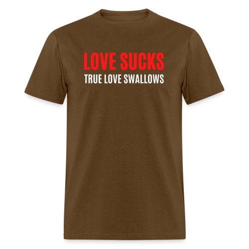 LOVE SUCKS TRUE LOVE SWALLOWS - Men's T-Shirt