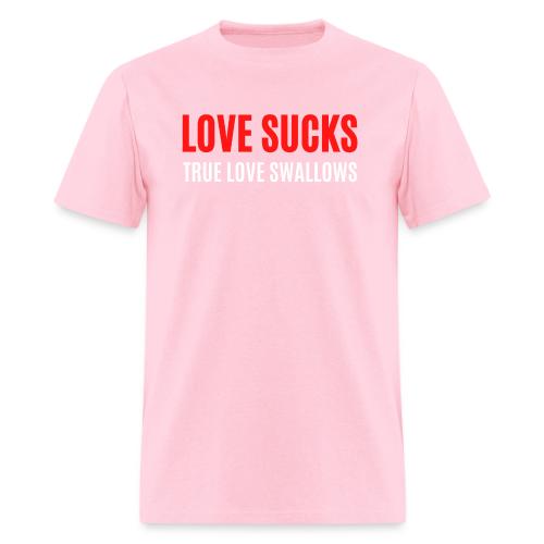 LOVE SUCKS TRUE LOVE SWALLOWS - Men's T-Shirt