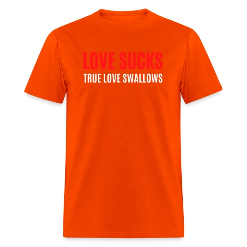 LOVE SUCKS TRUE LOVE SWALLOWS - Men's T-Shirt