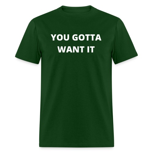 YOU GOTTA WANT IT (White letters version) - Men's T-Shirt