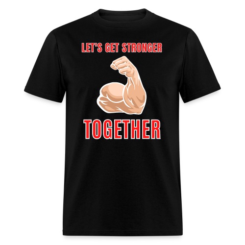 Let's Get Stronger Together Big Bodybuilder Bicep - Men's T-Shirt