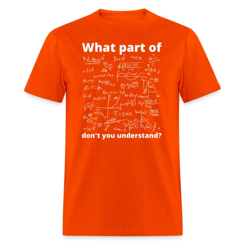 What Part Of Math Don't You Understand - Men's T-Shirt