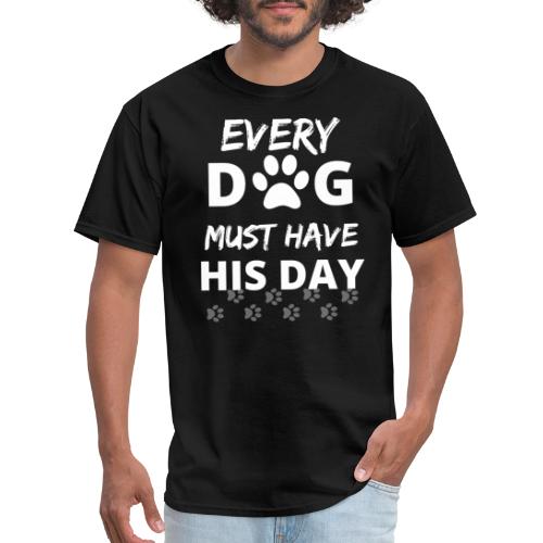 Every Dog Must Have His Day Funny Dog Owner Gift - Men's T-Shirt